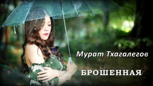 Мурат Тхагалегов - Брошенная | Шансон Юга