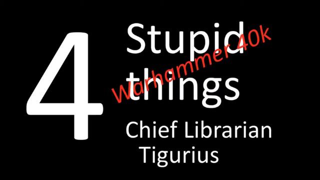 4 Stupid (Warhammer 40k) Things - Chief Librarian Tigurius смотреть онлайн