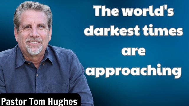 Pastor Tom Hughes - The world's darkest times are approaching смотреть онлайн