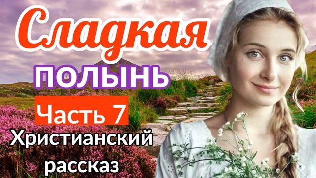 (Сладкая полынь) - ИНТЕРЕСНЫЙ ХРИСТИАНСКИЙ РАССКАЗ | 7 часть (Яков Берген) [РАССКАЗ] (ИНТЕРЕСНЫЙ) смотреть онлайн