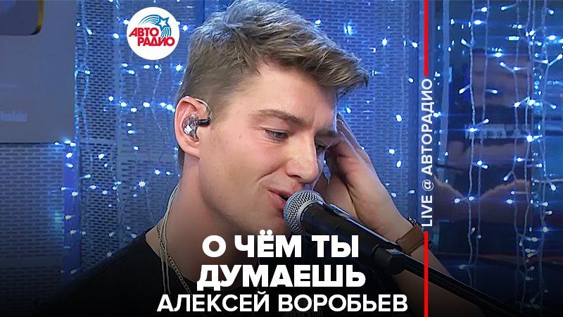 ️ Алексей Воробьев - О Чём Ты Думаешь (LIVE @ Авторадио) смотреть онлайн