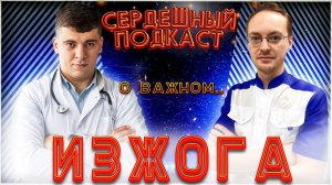 #26 СЕРДЕЧНЫЙ ПОДКАСТ ｜ ДИАЛОГ С ГАСТРОЭНТЕРОЛОГОМ ｜ ИЗЖОГА И ГЭРБ