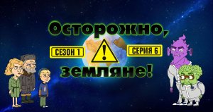 Осторожно, Земляне!, 1 сезон, 6 серия