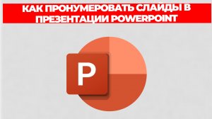 КАК ПРОНУМЕРОВАТЬ СЛАЙДЫ В ПРЕЗЕНТАЦИИ POWERPOINT