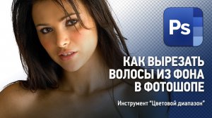 Как вырезать волосы из фона Фотошопе. Уроки Фотошопа.