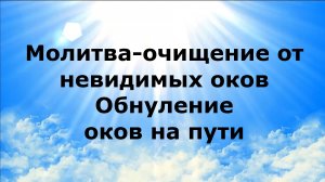 МОЛИТВА-ОЧИЩЕНИЕ ОТ НЕВИДИМЫХ ОКОВ. ОБНУЛЕНИЕ ОКОВ НА ПУТИ