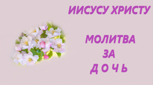 Молитва Иисусу Христу за дочь. Молитва матери за своё дитя самая сильная и чудодейственная слушайте.