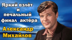 Громкий дебют, яркие роли и печальный конец. Судьба актера Александра Михайлова