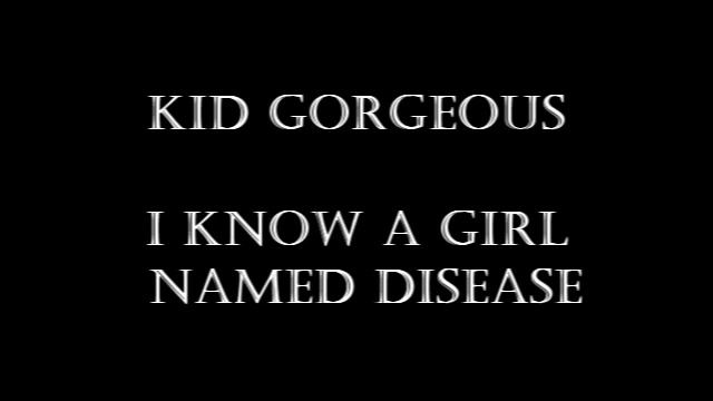 Kid Gorgeous - I Know a Girl Named Disease смотреть онлайн