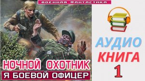 #Аудиокнига. «НОЧНОЙ ОХОТНИК-1! Я боевой офицер». КНИГА 1. #Попаданцы.#Фантастика