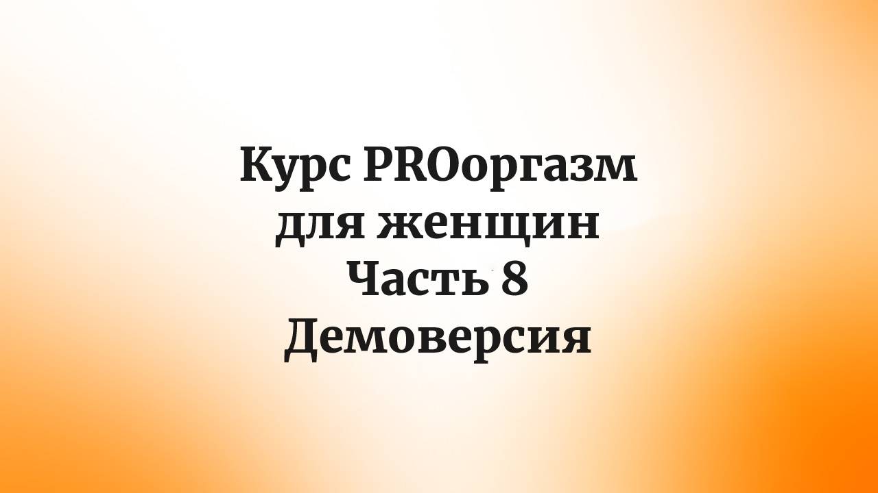 Курс PROоргазм для женщин. Часть 8. Демоверсия