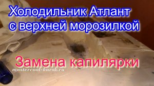 Холодильник Атлант с верхней морозилкой  Замена капилярки