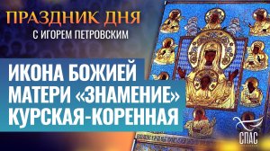 ИКОНА БОЖИЕЙ МАТЕРИ «ЗНАМЕНИЕ» КУРСКАЯ-КОРЕННАЯ / ПРАЗДНИК ДНЯ