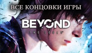 Beyond: Two Souls (За гранью: Две души). Все концовки игры