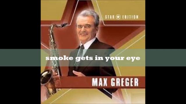 Max Greger -  Smoke Gets In Your Eye