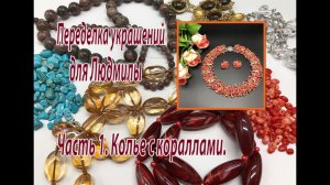 Переделка украшений для Людмилы. Часть 1. Обзор бусин и первое украшение.  Колье с кораллами.