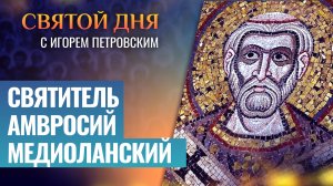 СВЯТИТЕЛЬ АМВРОСИЙ МЕДИОЛАНСКИЙ / СВЯТОЙ ДНЯ