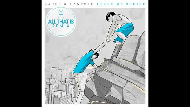 Bauer & Lanford - Leave Me Behind (All That Is Remix) (Cover Art) смотреть онлайн