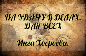 Ритуал "на удачу в делах". Для всех. Инга Хосроева. Ведьмина Изба.