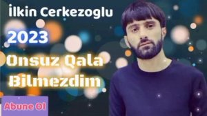 Ilkin Cerkezoglu - Onsuz Qala Nilmezdim