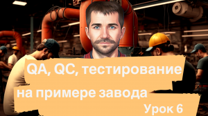 Тестировщик с нуля  | Урок 6 | QA, QC, тестирование на примере завода