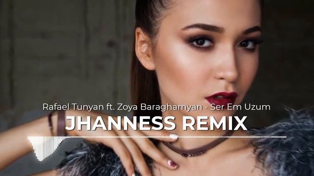 Rafael Tunyan Ft. Zoya Baraghamyan - Ser Em Uzum (JHANNESS REMIX)