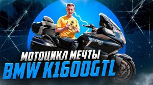BMW K1600GTL. Мотоцикл мечты. Почему именно он?