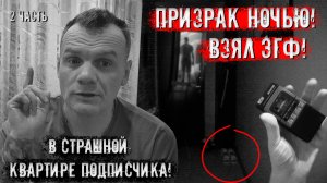 Призрак ночью. Взял ЭГФ в страшной квартире подписчика 2 часть