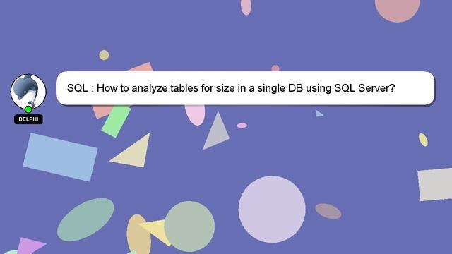 SQL : How to analyze tables for size in a single DB using SQL Server? смотреть онлайн