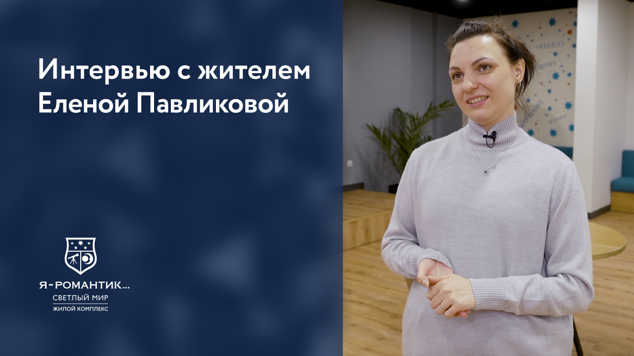 Интервью с жительницей квартала «Светлый мир «Я-Романтик...» Еленой Павликовой