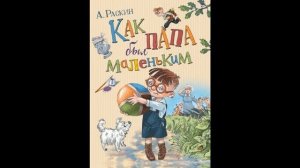 Как папа был маленьким | как пробовал силу | весёлый рассказ для детей| А. Раскин.
