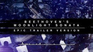 Beethoven's Moonlight Sonata - Epic Trailer Version