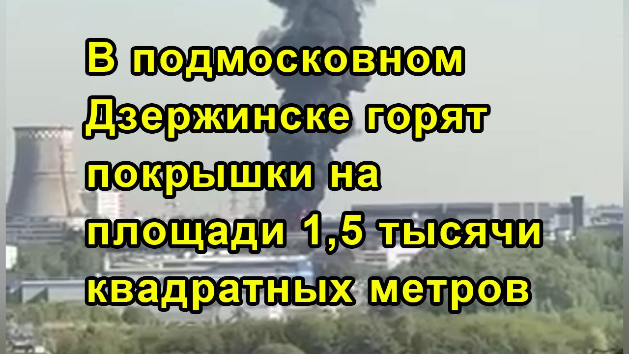 В подмосковном Дзержинске горят покрышки на площади 1,5 тысячи квадратных метров смотреть онлайн