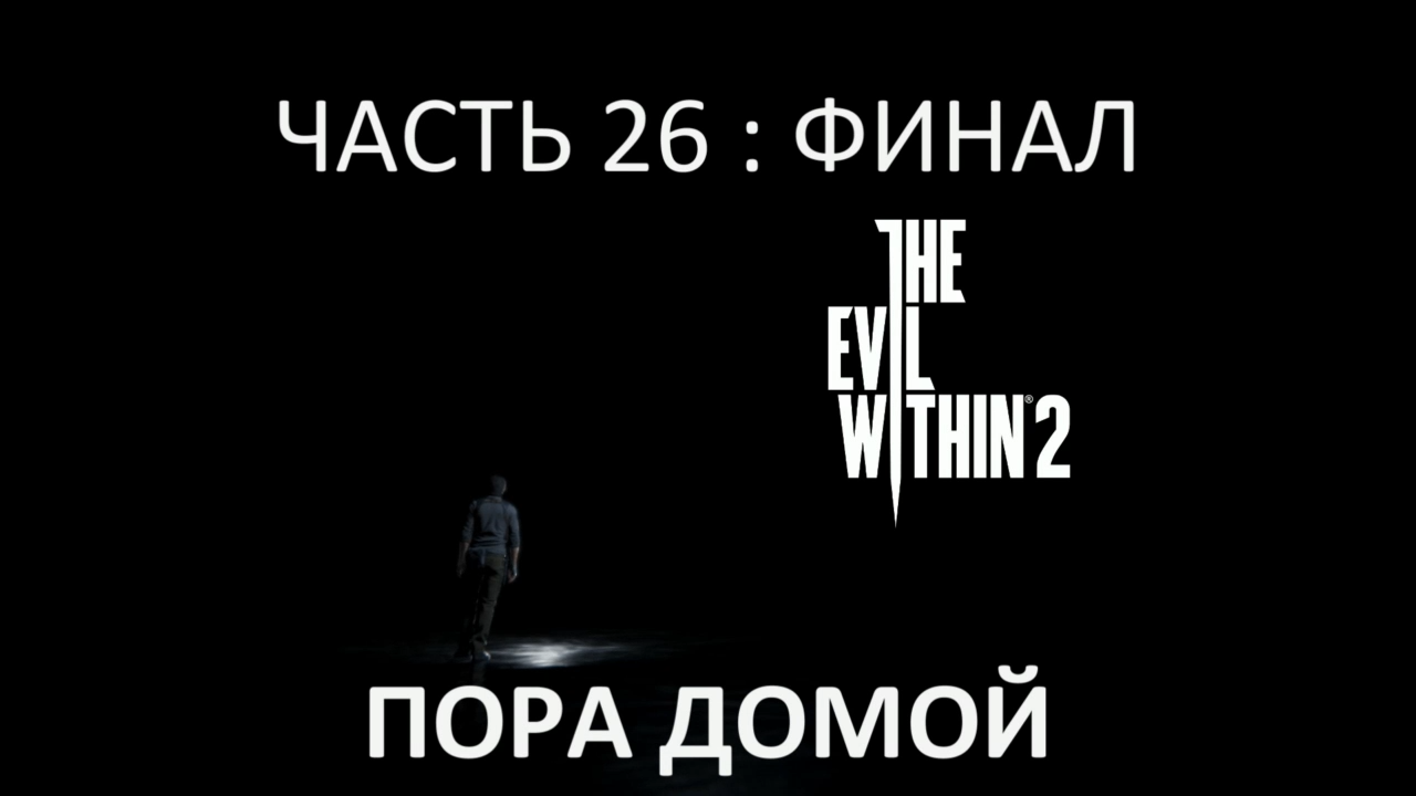 The Evil Within 2 Прохождение на русском #26:ФИНАЛ - Пора домой [FullHD|PC] смотреть онлайн