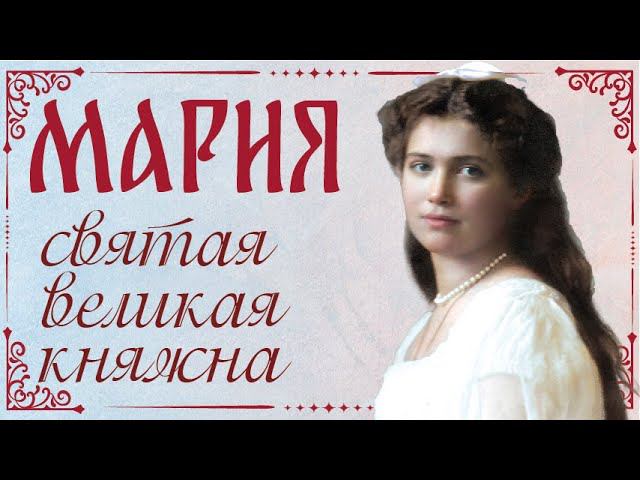 Мария Николаевна Романова. Святая великомученица великая княжна. Житие, жертвенный подвиг за Россию. смотреть онлайн