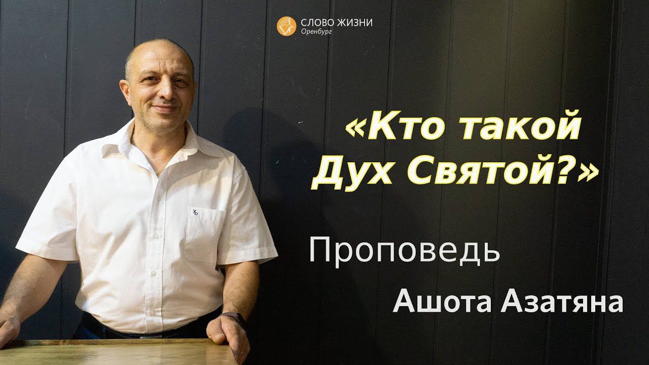 Воскресное богослужение 23.06.2024 / Церковь «Слово Жизни»*/ Ашот Азатян: «Кто такой Дух Святой?»
