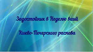 Задостойник в Неделю ваий. Киево-Печерского распева.
