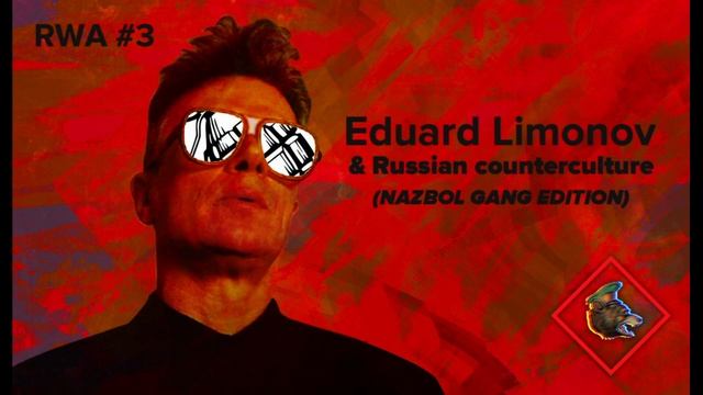 RWA #3: Eduard Limonov & Russian Counterculture (NAZBOL GANG EDITION)