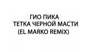 ГИО ПИКА - ТЕТКА ЧЕРНОЙ МАСТИ (EL MARKO REMIX)