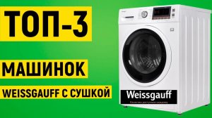 ТОП-3. Рейтинг стиральных машин Weissgauff с сушкой по отзывам покупателей