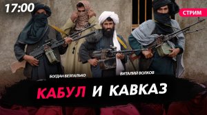 Кабул и Кавказ [Богдан Безпалько.СТРИМ]