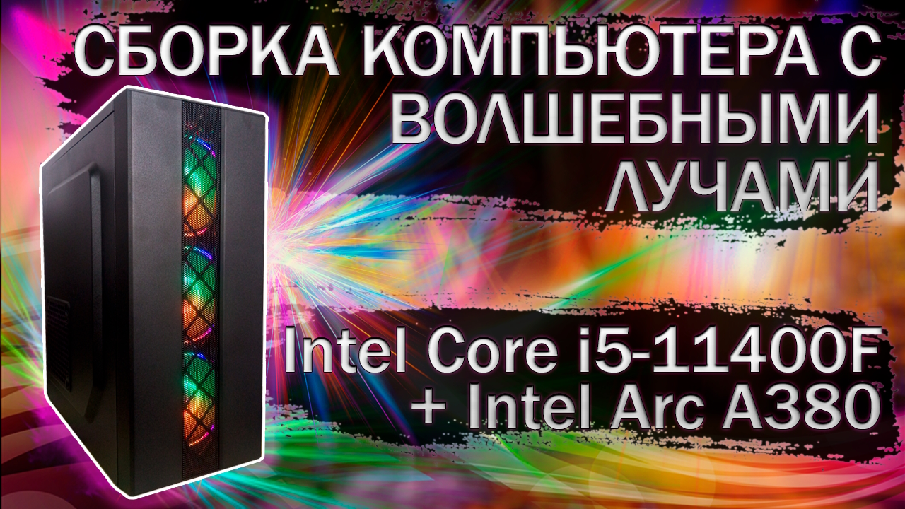 Сборка компьютера на Intel Core I5-11400F и видеокартой Intel Arc A380 с Волшебными лучами