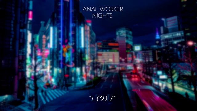 ANAL WORKER - NIGHTS смотреть онлайн