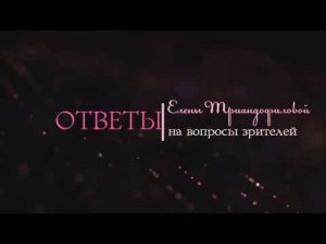 Елена Триандофилова. Ответы на вопросы зрителей. Выпуск 2