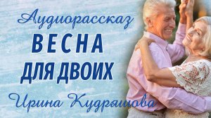 ВЕСНА ДЛЯ ДВОИХ. Аудиорассказ. Ирина Кудряшова. Аудиокниги