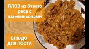 ПЛОВ ИЗ БУРОГО РИСА С ШАМПИНЬОНАМИ//БЛЮДО ДЛЯ ПОСТА