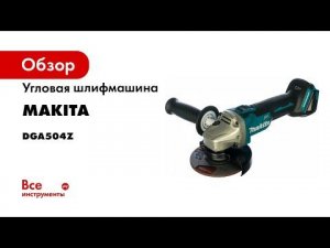 Обзор аккумуляторной угловой шлифмашины Makita DGA504
