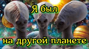 Я БЫЛ НА ДРУГОЙ ПЛАНЕТЕ! НЛО