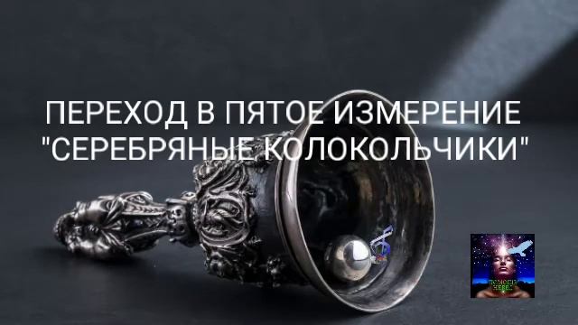 ПЕРЕХОД В ПЯТОЕ ИЗМЕРЕНИЕ "СЕРЕБРЯНЫЕ КОЛОКОЛЬЧИКИ" смотреть онлайн