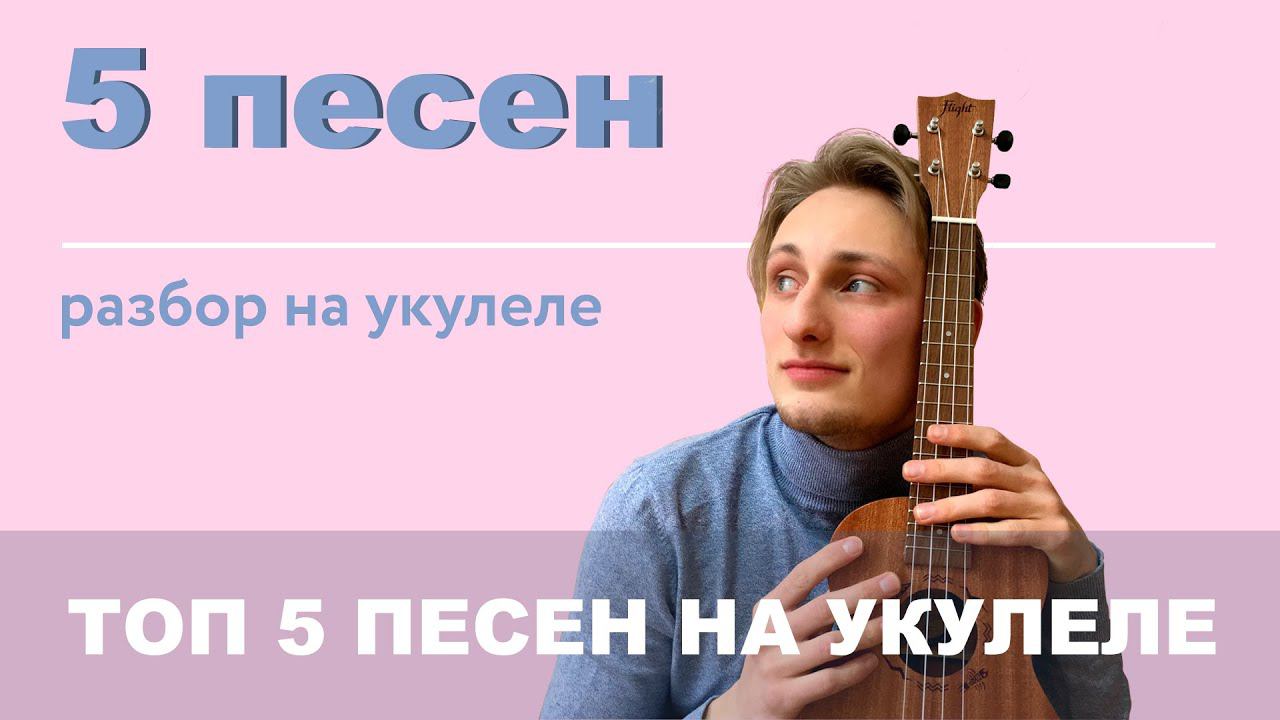 ТОП 5 САМЫХ ПОПУЛЯРНЫХ ПЕСЕН на УКУЛЕЛЕ – РАЗБОР, аккорды смотреть онлайн